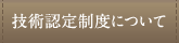 技術認定制度について