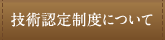 技術認定制度について